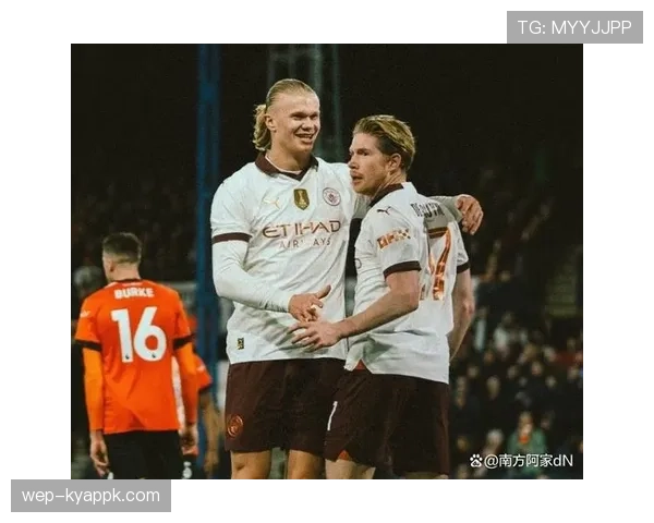 德布劳内与哈兰德的核心数据表现如何受体系加成影响？